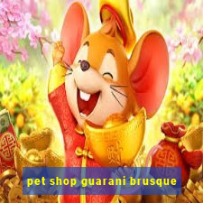 pet shop guarani brusque